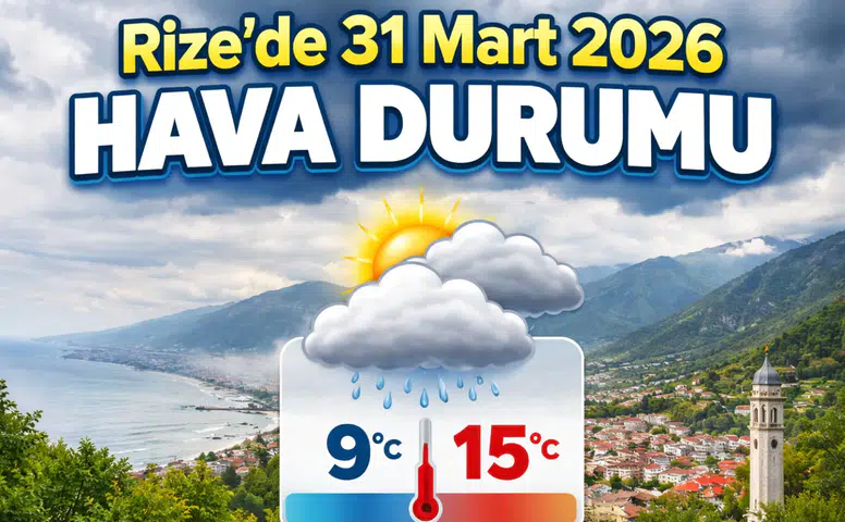 Rize’de 31 Mart 2026 Hava Durumu: Çok Bulutlu Hava Etkili Olacak