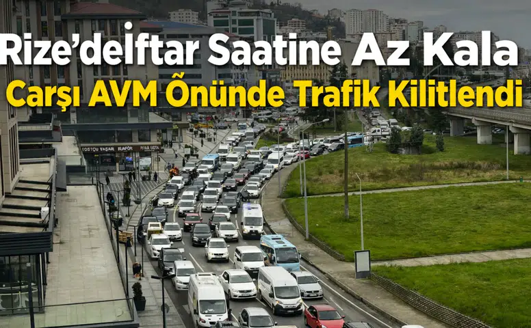 Rize’de İftar Saatine Az Kala Çarşı AVM Önünde Trafik Kilitlendi