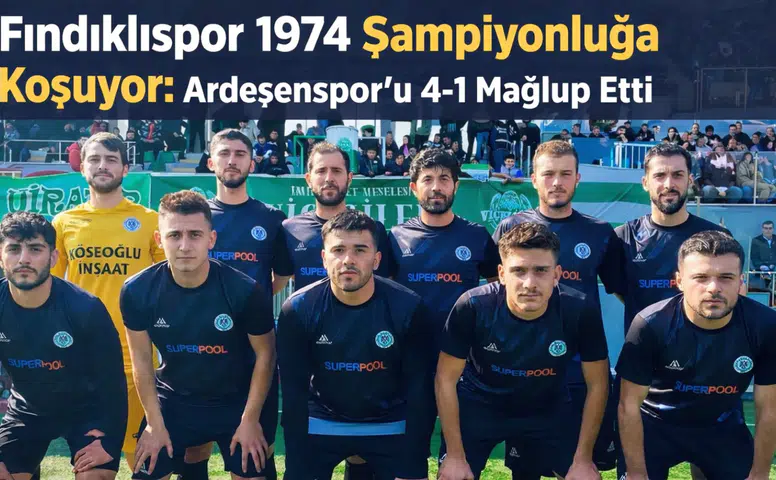Fındıklıspor 1974 Şampiyonluğa Koşuyor: Ardeşenspor’u 4-1 Mağlup Etti