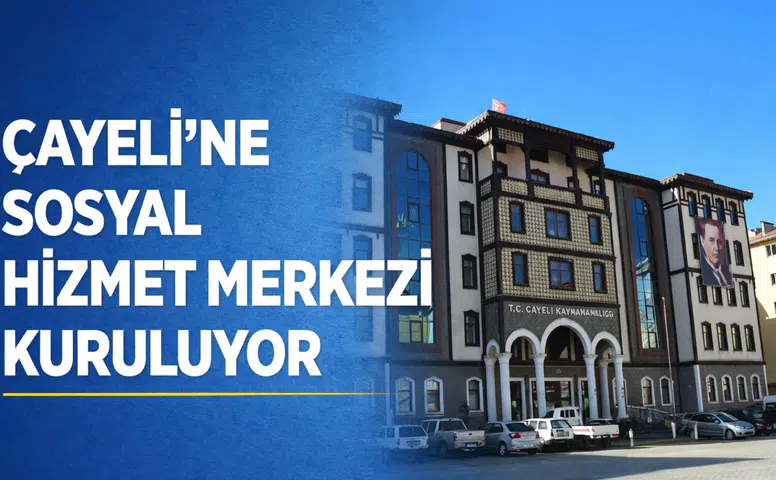 Çayeli’ne Yeni Sosyal Hizmet Merkezi Geliyor: Hizmet Ağı Genişliyor