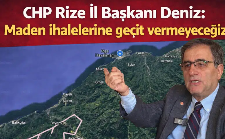 CHP Rize İl Başkanı Deniz: Maden İhalelerine Geçit Vermeyeceğiz