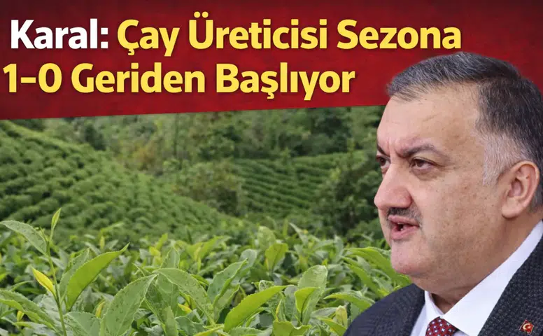Karal: Çay Üreticisi Sezona 1-0 Geriden Başlıyor