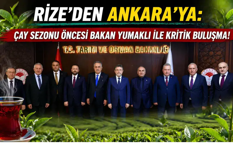 Rize'den Ankara'ya: Çay sezonu öncesi Bakan Yumaklı ile kritik buluşma!