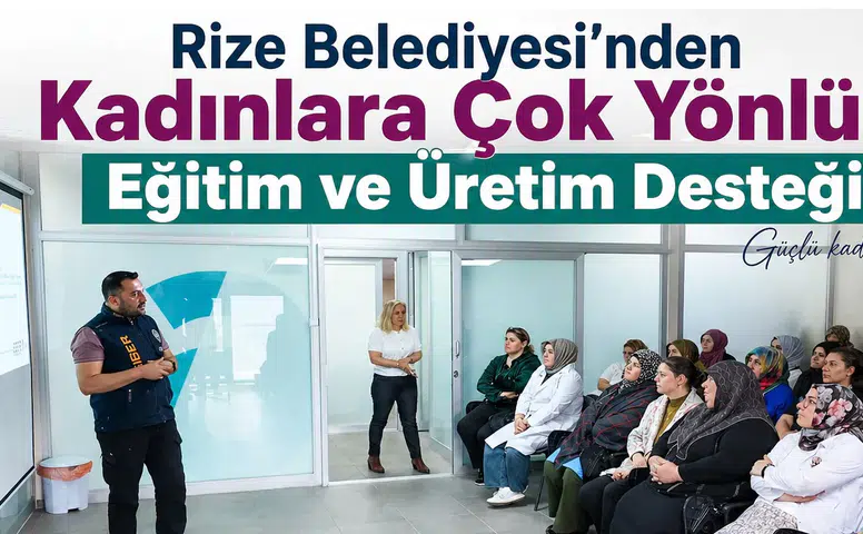 Rize Belediyesi’nden Kadınlara Çok Yönlü Eğitim ve Üretim Desteği
