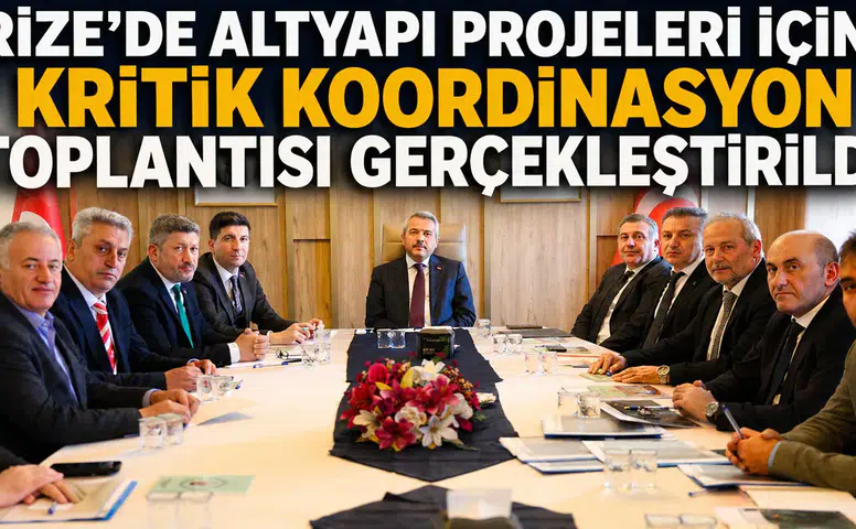 Rize’de Altyapı Projeleri İçin Kritik Koordinasyon Toplantısı Gerçekleştirildi
