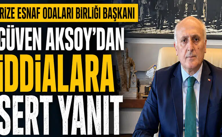 Rize Esnaf Odaları Birliği Başkanı Güven Aksoy’dan İddialara Sert Yanıt