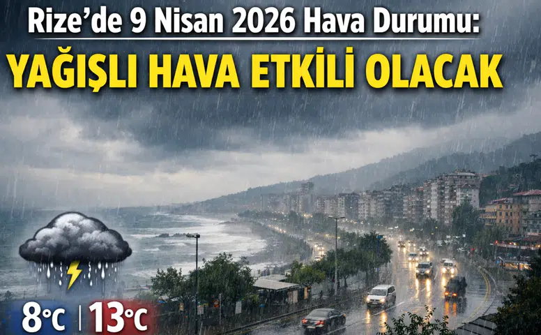Rize’de 9 Nisan 2026 Hava Durumu: Yağışlı Hava Etkili Olacak