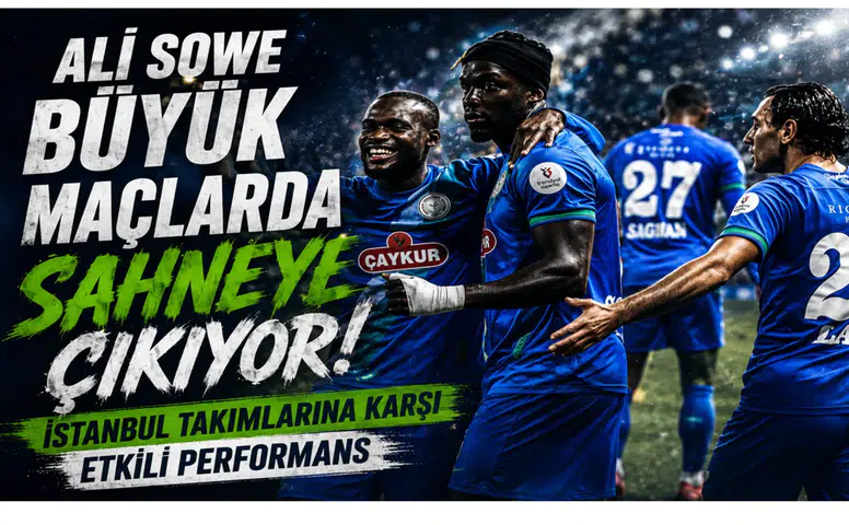 Ali Sowe Büyük Maçlarda Sahneye Çıkıyor: İstanbul Takımlarına Karşı Etkili Performans