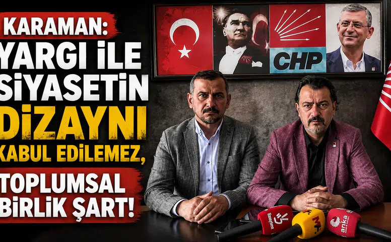 Karaman: Yargı ile siyasetin dizaynı kabul edilemez, toplumsal birlik şart!