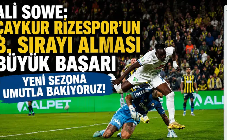 Ali Sowe: Çaykur Rizespor’un 8. sırayı alması büyük başarı, yeni sezona umutla bakıyoruz!