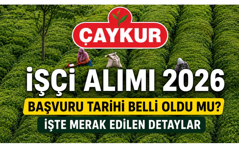 Çaykur İşçi Alımı 2026 Başvuru Tarihi Belli Oldu mu? İşte Merak Edilen Detaylar
