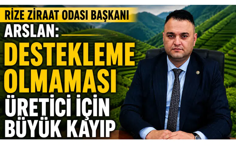 Rize Ziraat Odası Başkanı Arslan: Destekleme Olmaması Üretici İçin Büyük Kayıp