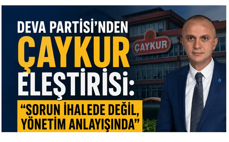 DEVA Partisi’nden ÇAYKUR Eleştirisi: Sorun İhalede Değil, Yönetim Anlayışında