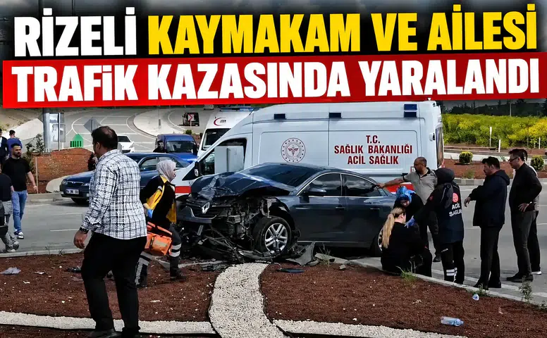 Rizeli Kaymakam ve Ailesi Trafik Kazasında Yaralandı