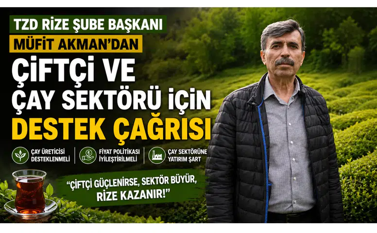 Rize Şube Başkanı Müfit Akman’dan Çiftçi ve Çay Sektörü İçin Destek Çağrısı
