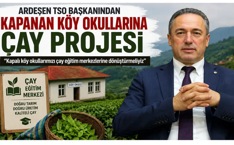Ardeşen TSO Başkanı Kuyumcu’dan kapanan köy okulları için çay eğitim merkezi önerisi