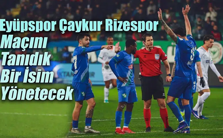Trendyol Süper Lig 33. Haftada Gözler İstanbul’da: Eyüpspor - Çaykur Rizespor Maçının Hakemi Halil Umut Meler
