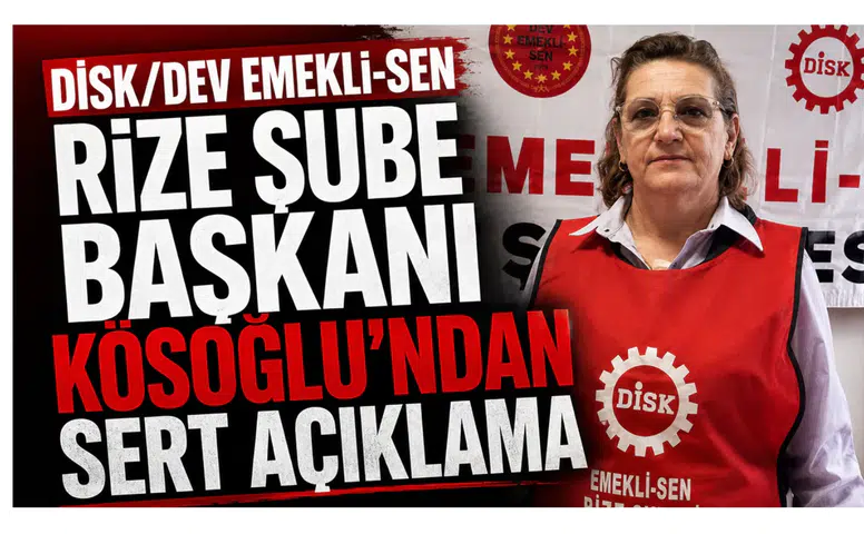 DİSK/Dev Emekli-Sen Rize Şube Başkanı Kösoğlu’ndan Sert Açıklama