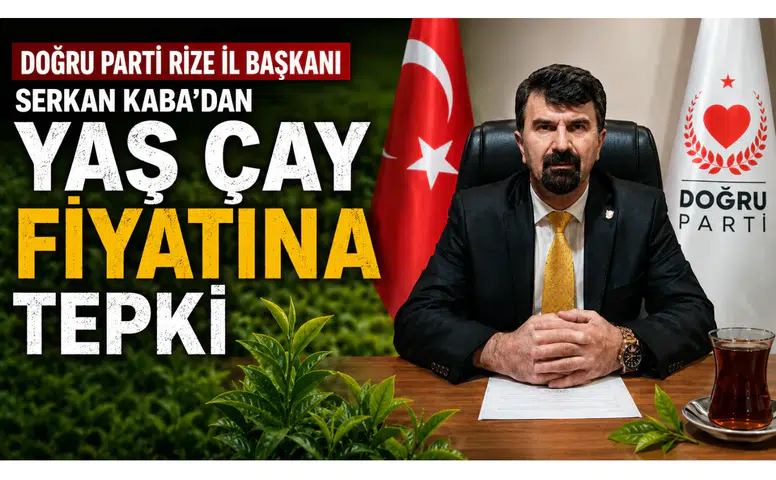 Doğru Parti Rize İl Başkanı Serkan Kaba’dan Yaş Çay Fiyatına Tepki