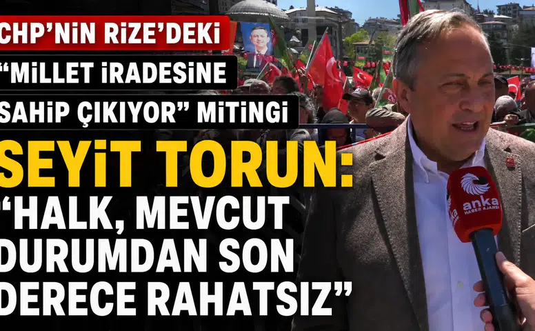 CHP’nin Rize'deki "Millet İradesine Sahip Çıkıyor" Mitinginde Seyit Torun: "Halk, Mevcut Durumdan Son Derece Rahatsız"