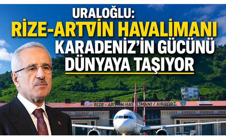 Uraloğlu: Rize-Artvin Havalimanı Karadeniz’in Gücünü Dünyaya Taşıyor