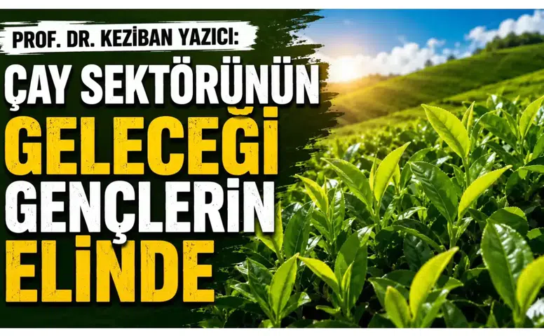 Prof. Dr. Keziban Yazıcı: Çay sektörünün geleceği gençlerin elinde