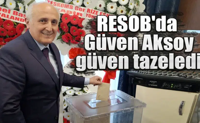 Güven Aksoy, Rize Esnaf ve Sanatkarlar Odası Başkanlığı'na yeniden seçildi!