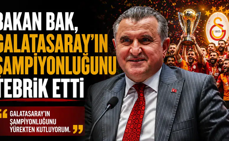 BAKAN BAK, GALATASARAY’IN ŞAMPİYONLUĞUNU TEBRİK ETTİ