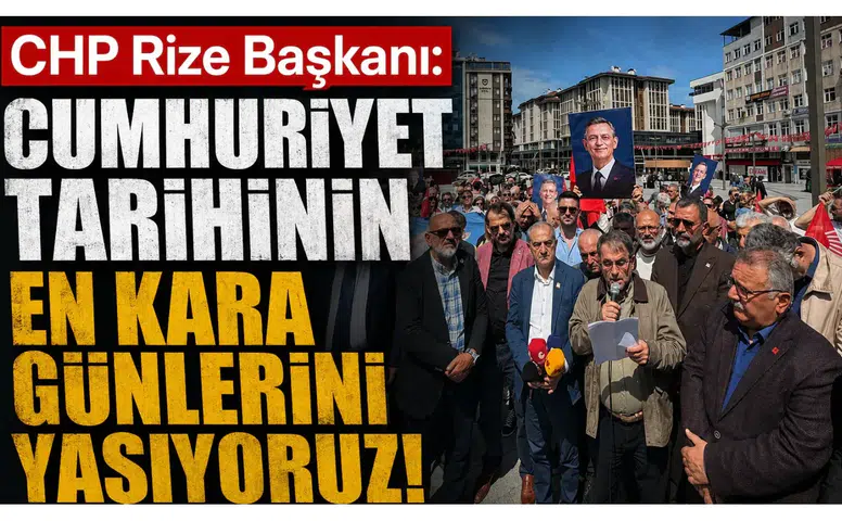CHP Rize Başkanı: "Cumhuriyet tarihinin en kara günlerini yaşıyoruz!"