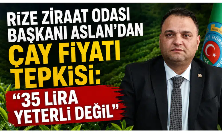 Rize Ziraat Odası Başkanı Aslan’dan Çay Fiyatı Tepkisi: 35 Lira Yeterli Değil