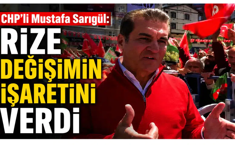 CHP’li Mustafa Sarıgül: Rize Değişimin İşaretini Verdi