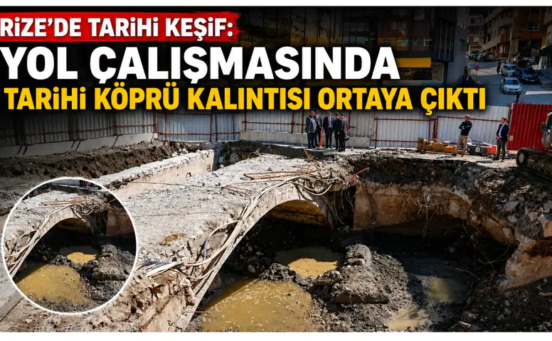 Rize’de Tarihi Keşif: Yol Çalışmasında Tarihi Köprü Kalıntısı Ortaya Çıktı