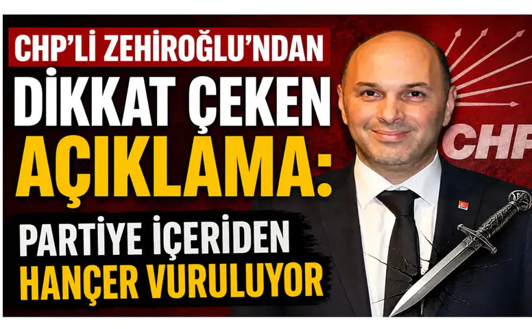 CHP’li Zehiroğlu’ndan Dikkat Çeken Açıklama: Partiye İçeriden Hançer Vuruluyor