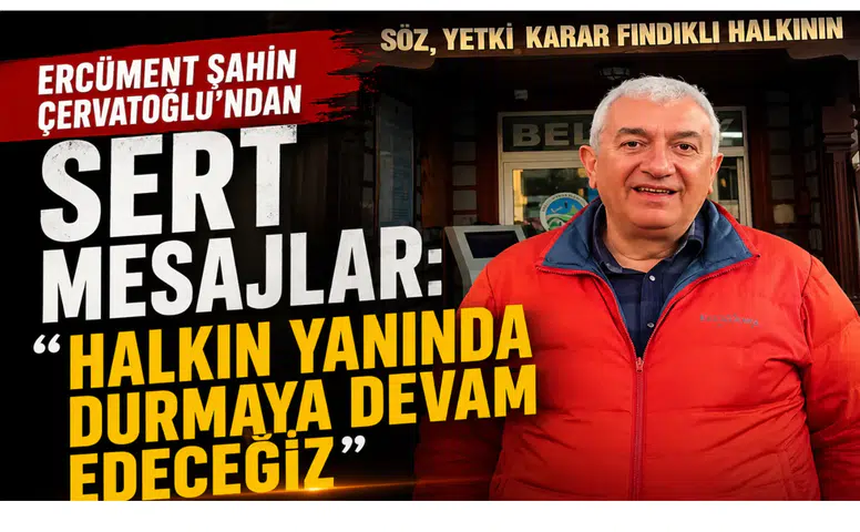 Ercüment Şahin Çervatoğlu’ndan Sert Mesajlar: Halkın Yanında Durmaya Devam Edeceğiz