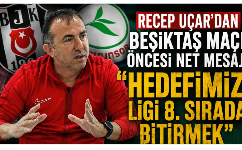 Recep Uçar’dan Beşiktaş Maçı Öncesi Net Mesaj: Hedefimiz Ligi 8. Sırada Bitirmek