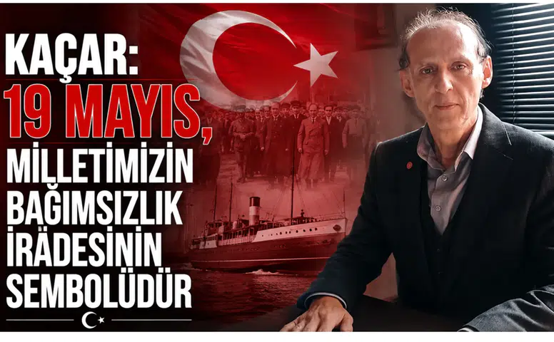 Kaçar: 19 Mayıs, Milletimizin Bağımsızlık İradesinin Sembolüdür