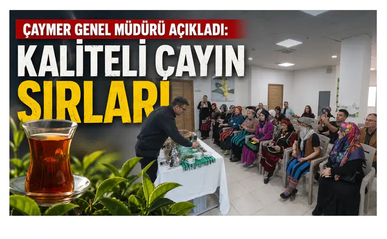ÇAYMER Genel Müdürü Açıkladı: Kaliteli Çayın Sırları