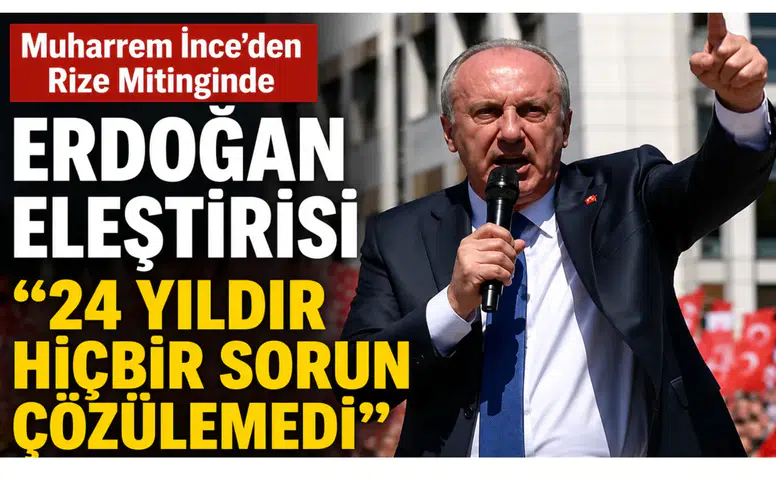 Muharrem İnce’den Rize Mitinginde Erdoğan Eleştirisi: 24 Yıldır Hiçbir Sorun Çözülemedi