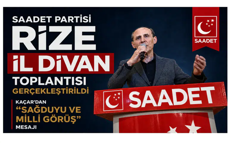 Saadet Partisi Rize İl Divan Toplantısı Gerçekleştirildi: Kaçar’dan Sağduyu ve Milli Görüş Mesajı