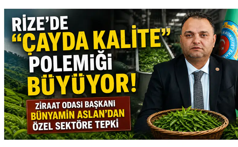 Rize’de Çayda Kalite Polemiği Büyüyor: Ziraat Odası Başkanı Bünyamin Aslan’dan Özel Sektöre Tepki