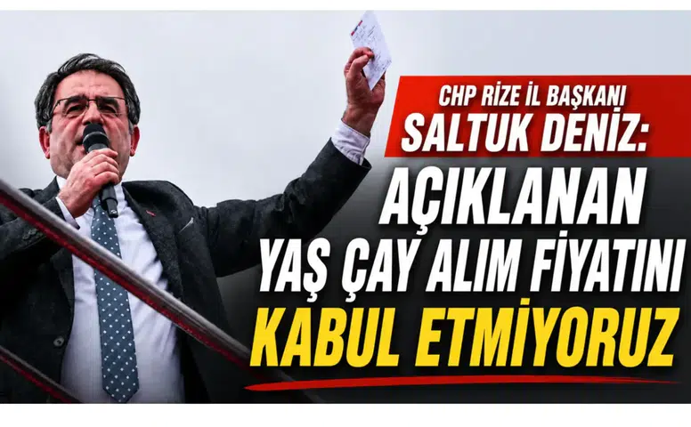 CHP Rize İl Başkanı Saltuk Deniz: Açıklanan Yaş Çay Alım Fiyatını Kabul Etmiyoruz