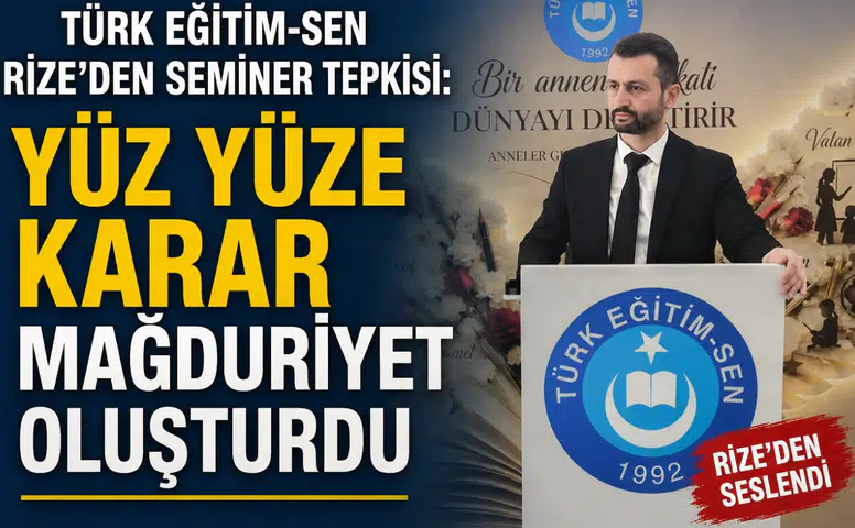 Türk Eğitim-Sen Rize’den Seminer Tepkisi: Yüz Yüze Karar Mağduriyet Oluşturdu