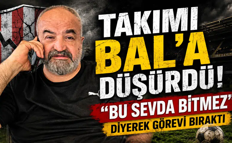 Takımı BAL’a Düşürdü, Bu Sevda Bitmez Diyerek Görevi Bıraktı