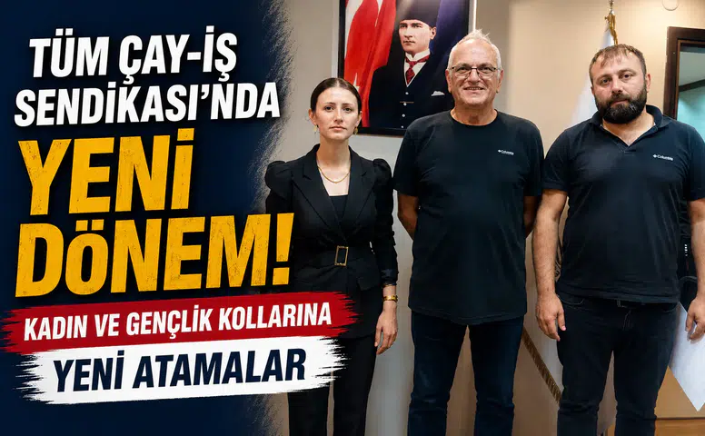 Tüm Çay-İş Sendikası'nda Yeni Dönem: Kadın ve Gençlik Kollarına Yeni Atamalar
