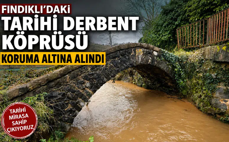 Fındıklı’daki Tarihi Derbent Köprüsü Koruma Altına Alındı