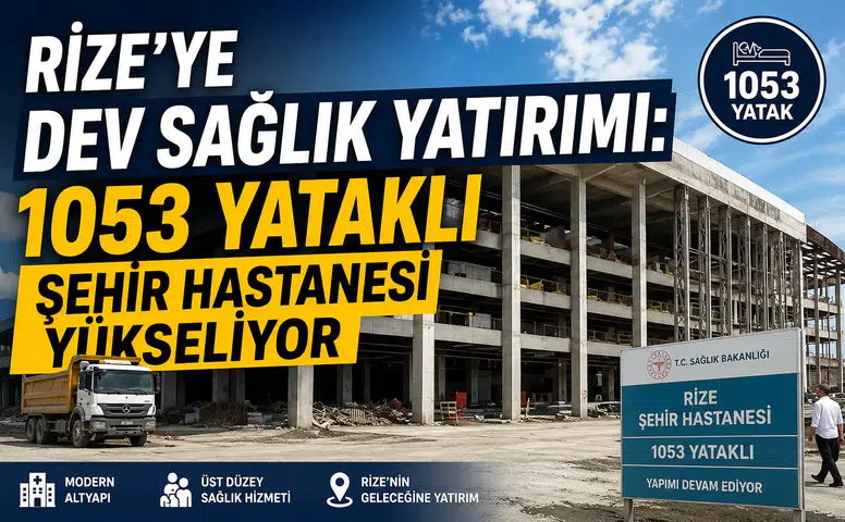 Rize’ye Dev Sağlık Yatırımı: 1053 Yataklı Şehir Hastanesi Yükseliyor