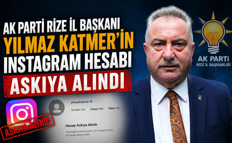 AK Parti Rize İl Başkanı Yılmaz Katmer’in Instagram Hesabı Askıya Alındı