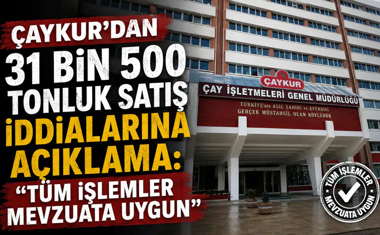 ÇAYKUR’dan 31 Bin 500 Tonluk Satış İddialarına Açıklama: Tüm İşlemler Mevzuata Uygun