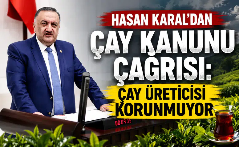 Hasan Karal'dan Çay Kanunu Çağrısı: Çay Üreticisi Korunmuyor