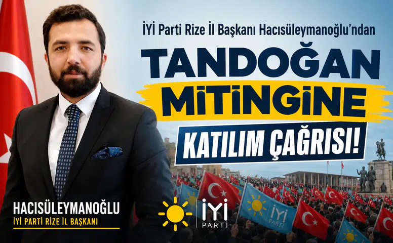 İYİ Parti Rize İl Başkanı Hacısüleymanoğlu’ndan Tandoğan Mitingine Katılım Çağrısı